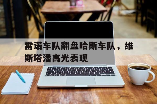 雷诺车队翻盘哈斯车队，维斯塔潘高光表现